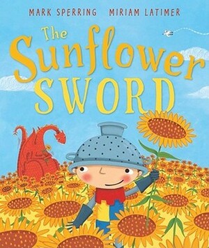 The Sunflower Sword by Mark Sperring, Miriam Latimer