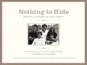 Nothing to Hide: Mental Illness in the Family by Jean J. Beard, Gigi Kaeser, Kenneth Duckworth, Kay Redfield Jamison, Peggy Gillespie