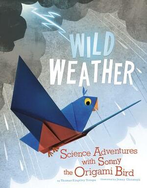 Wild Weather: Science Adventures with Sonny the Origami Bird by Thomas Kingsley Troupe