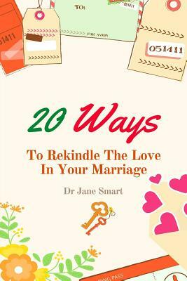 20 Ways To Rekindle The Love In Your Marriage: A simple marriage counseling guide for couples by Jane Smart