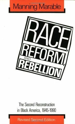 Race, Reform, and Rebellion: The Second Reconstruction in Black America, 1945-1990 by Manning Marable