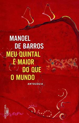 Meu Quintal é Maior do Que o Mundo: antologia by Manoel de Barros