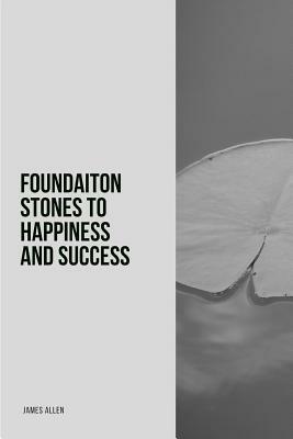 Foundation Stones to Happiness and Success by James Allen