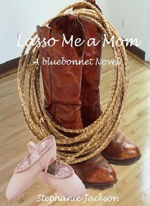 Lasso Me a Mom (Bluebonnet, # 1) by Stephanie Jackson