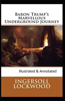 Baron Trump's marvellous underground journey-(Illusttrated & annotated) by Ingersoll Lockwood