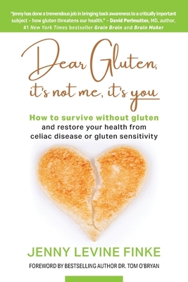 Dear Gluten, It's Not Me, It's You: How to survive without gluten and restore your health from celiac disease or gluten sensitivity by Jenny Levine Finke