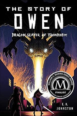 Story of Owen: Dragon Slayer of Trondheim by E.K. Johnston, E.K. Johnston