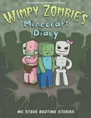 Wimpy Zombie's Minecraft Diary: MC Steve Bedtime Stories by M.C. Steve