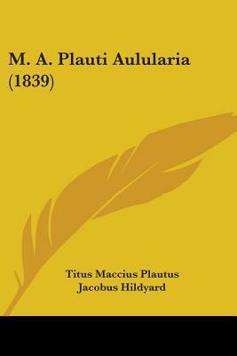 M. A. Plauti Aulularia (1839) by Plautus