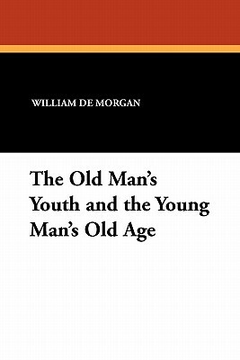 The Old Man's Youth and the Young Man's Old Age by William De Morgan