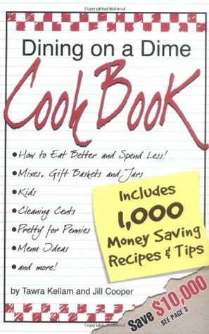 Dining on a Dime Cook Book: 1000 Money Saving Recipes and Tips by Tawra Jean Kellam, Jill Cooper