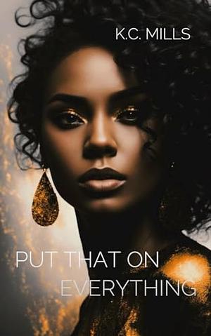 Put That On Everything by K.C. Mills