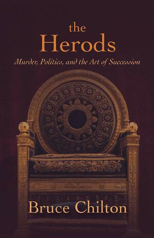 The Herods: Murder, Politics, and the Art of Succession by Bruce Chilton