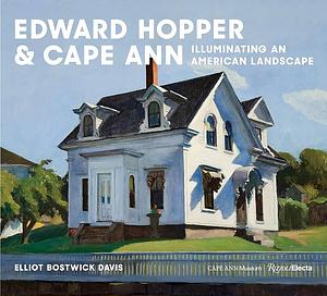 Edward Hopper &amp; Cape Ann: Illuminating an American Landscape by Elliot Bostwick Davis
