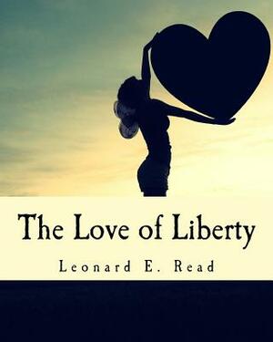 The Love of Liberty (Large Print Edition) by Leonard E. Read