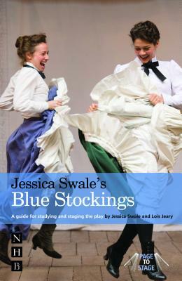 Jessica Swale's Blue Stockings: A Guide for Studying and Staging the Play by Lois Jeary, Jessica Swale