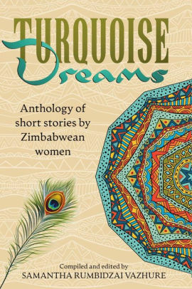 Turquoise Dreams: Anthology of Short Stories by Zimbabwean Women by Samantha Rumbidzai Vazhure