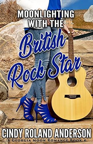 Moonlighting with the British Rock Star: A Georgia Moon Romance by Cindy Roland Anderson