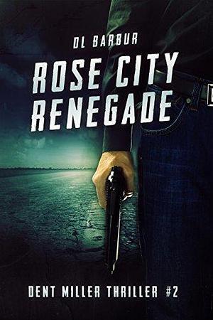 Rose City Renegade by D.L. Barbur, D.L. Barbur