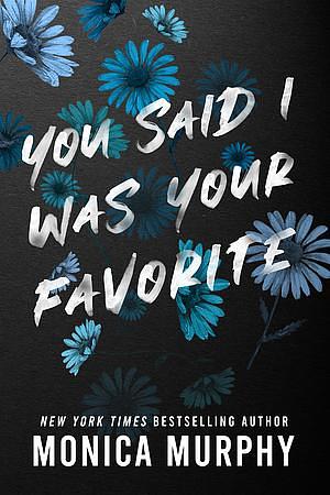 You Said I Was Your Favorite by Monica Murphy