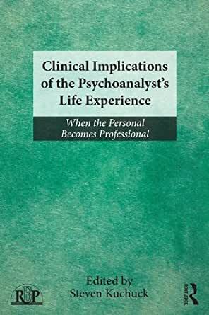 Clinical Implications of the Psychoanalyst's Life Experience: When the Personal Becomes Professional by Steven Kuchuck