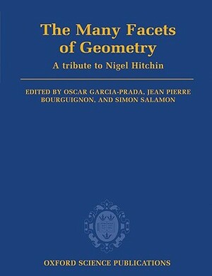 The Many Facets of Geometry: A Tribute to Nigel Hitchin by Oscar Garcia-Prada, Jean Pierre Bourguignon, Simon Salamon