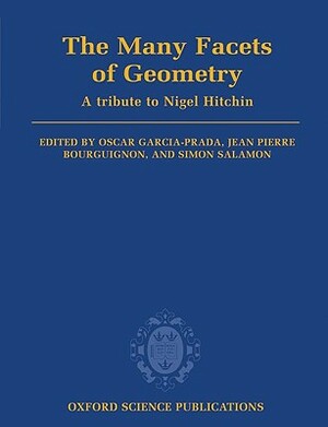 The Many Facets of Geometry: A Tribute to Nigel Hitchin by Simon Salamon, Oscar Garcia-Prada, Jean Pierre Bourguignon