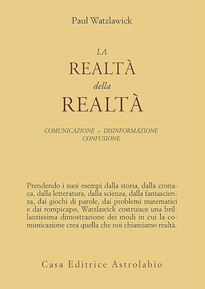 La realtà della realtà. Confusione, disinformazione, comunicazione by Paul Watzlawick