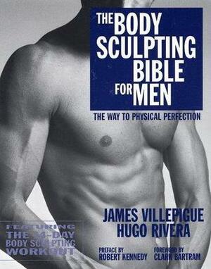 The Body Sculpting Bible for Men by Hugo A. Rivera, James Villepigue