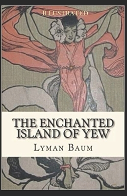 The Enchanted Island of Yew Illustrated by L. Frank Baum