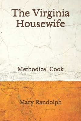 The Virginia Housewife: Methodical Cook (Aberdeen Classics Collection) by Mary Randolph