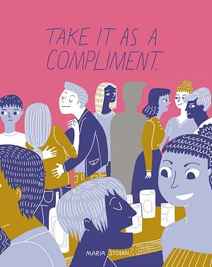 Take It as a Compliment by Maria Stoian