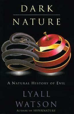 Dark Nature: A Natural History of Evil by Lyall Watson
