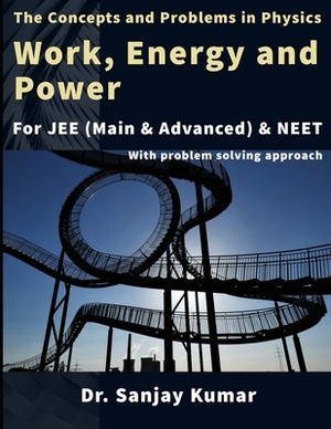 Work, Energy and Power: Mechanics by Sanjay Kumar