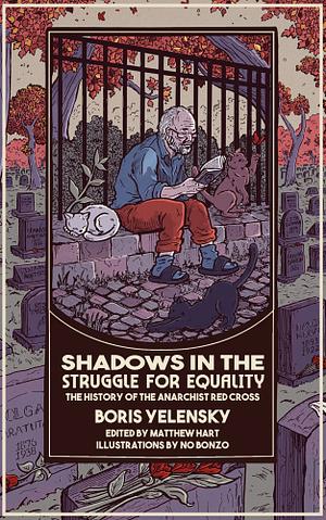 Shadows in the Struggle for Equality: The History of the Anarchist Red Cross by Boris Yelensky