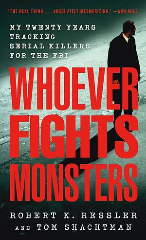 Whoever Fights Monsters Lib/E: My Twenty Years Tracking Serial Killers for the FBI by Tom Shachtman, Robert K. Ressler