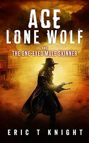 Ace Lone Wolf and the One-Eyed Mule Skinner by Eric T. Knight