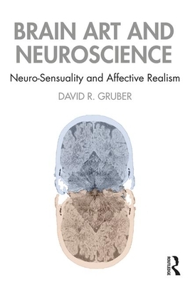 Brain Art and Neuroscience: Neurosensuality and Affective Realism by David Gruber