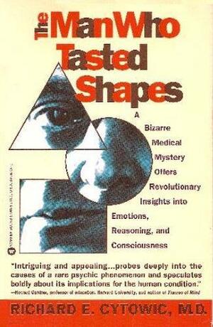Man Who Tasted Shapes: A Bizarre Med. Mystery Offers REV. Insight Into Emotions & by Richard E. Cytowic
