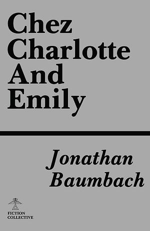 Chez Charlotte and Emily by Jonathan Baumbach