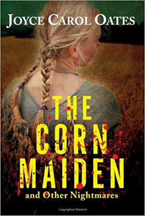 The Corn Maiden and Other Nightmares by Joyce Carol Oates