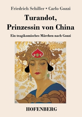 Turandot, Prinzessin von China: Ein tragikomisches Märchen nach Gozzi by Carlo Gozzi, Friedrich Schiller