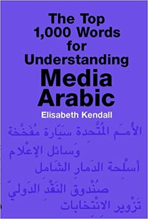 The Top 1,000 Words for Understanding Media Arabic by Elisabeth Kendall