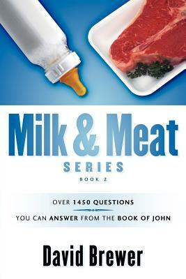 Milk & Meat Series: Over 1450 Questions You Can Answer from the Book of John by David Brewer