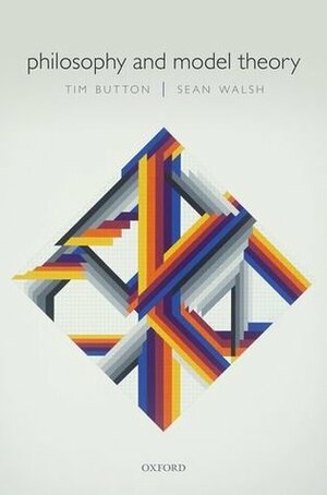 Philosophy and Model Theory by Sean Walsh, Tim Button