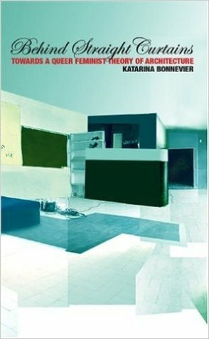 Behind Straight Curtains:Towards A Queer Feminist Theory Of Architecture by Katarina Bonnevier