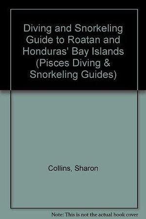 Diving and Snorkeling Guide to Roatan &amp; Honduras' Bay Islands by Sharon Collins