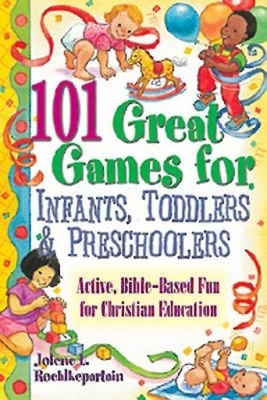 101 Great Games for Infants, Toddlers, & Preschoolers by Jolene L. Roehlkepartain