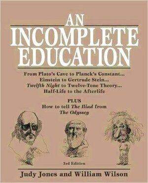 An Incomplete Education: From Plato's Cave to Planck's Constant.Einstein to Gert by Judy Jones, William Wilson