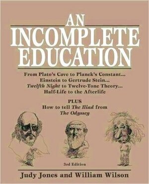 An Incomplete Education: From Plato's Cave to Planck's Constant.Einstein to Gert by William Wilson, Judy Jones